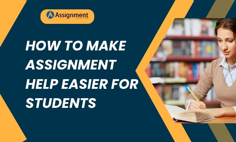 How to Make Assignment Help Easier for Students